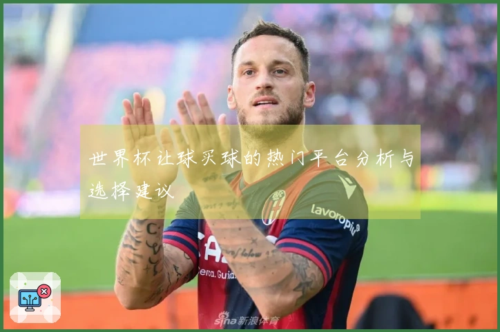 世界杯让球买球的热门平台分析与选择建议